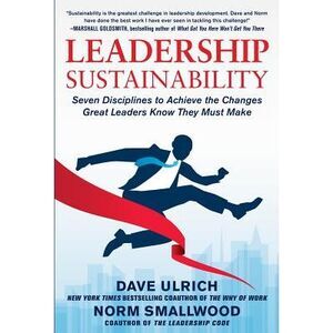 Leadership Sustainability: Seven Disciplines to Achieve the Changes Great Leader